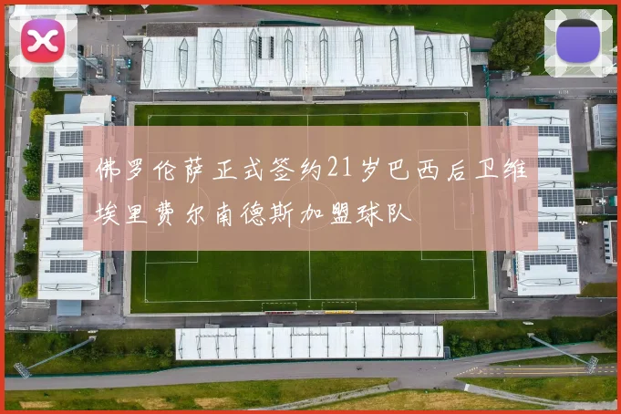 佛罗伦萨正式签约21岁巴西后卫维埃里费尔南德斯加盟球队